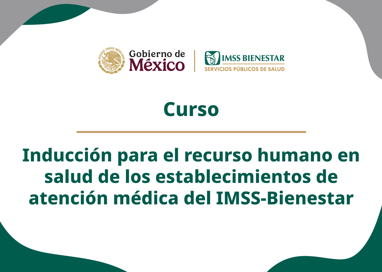 CURSO DE INDUCCIÓN PARA EL RECURSO HUMANO EN SALUD DE LOS ESTABLECIMIENTOS DE ATENCIÓN MÉDICA DEL IMSS-BIENESTAR